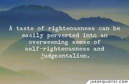 A Couple Quotes For Us Self-Righteous & Judgmental Types - Commune With God